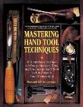 Mastering Hand Tool Techniques: A Comprehensive Guide on How to Sharpen, Tune and Use Classic Hand Tools to Add Power to Your Woodworking