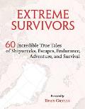 Extreme Survivors: 60 Incredible True Tales of Shipwrecks, Escapes, Endurance, Adventure, and Survival