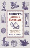 Abbott's American Watchmaker: An Encyclopedia for the Horologist, Jeweler, Gold and Silversmith