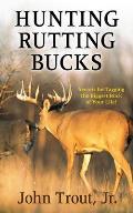 Hunting Rutting Bucks: Secrets for Tagging the Biggest Buck of Your Life!