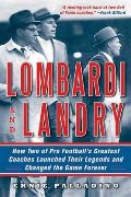 Lombardi and Landry: How Two of Pro Football's Greatest Coaches Launched Their Legends and Changed the Game Forever Cover