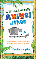 Wild-And-Woolly Animal Jokes: An Untamed Collection of the World's Best Animal Humor