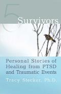 5 Survivors: Personal Stories of Healing from PTSD and Traumatic Events