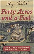 Forty Acres and a Fool: How to Live in the Country and Still Keep Your Sanity