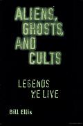 Aliens, Ghosts, and Cults: Legends We Live
