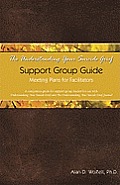 The Understanding Your Suicide Grief Support Group Guide: Meeting Plans for Facilitators