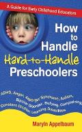 How to Handle Hard-To-Handle Preschoolers: A Guide for Early Childhood Educators