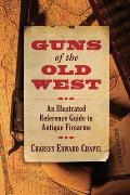 Guns of the Old West: An Illustrated Reference Guide to Antique Firearms Cover
