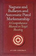 Sixguns and Bullseyes and Automatic Pistol Marksmanship: A Comprehensive Manual on Target Shooting