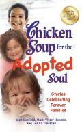 Chicken Soup for the Adopted Soul: Stories Celebrating Forever Families (Chicken Soup for the Soul) Cover