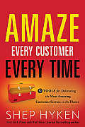 Amaze Every Customer Every Time: 52 Tools for Delivering the Most Amazing Customer Service on the Planet