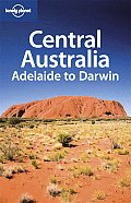 Lonely Planet Central Australia: Adelaide to Darwin (Lonely Planet Central Australia: Adelaide to Darwin)
