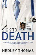 Sick to Death: A Manipulative Surgeon and a Healthy System in Crisis-A Disaster Waiting to Happen Cover