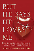 But He Says He Loves Me: How to Avoid Being Trapped in a Manipulative Relationship