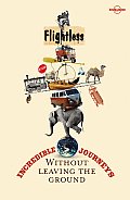 Flightless: Incredible Journeys Without Leaving the Ground (Travel Literature) Cover