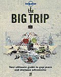 Lonely Planet the Big Trip: Your Ultimate Guide to Gap Years and Overseas Adventures (Lonely Planet the Big Trip: Your Ultimate Guide to Gap Years & Overseas Adventures)