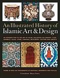 An  Illustrated History of the Islamic Art & Design: An Expert Introduction to Islamic Art, from Calligraphy, Tiles, Costumes and Carpets to Pottery,