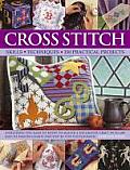 Cross Stitch: Skills, Techniques, 150 Practical Projects: Everything You Need to Know to Master a Decorative Craft, with 600 Easy-To-Follow Charts and