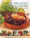 Simple Organic Kitchen & Garden: A Complete Guide to Growing and Cooking Perfect Natural Produce, with Over 150 Step-By-Step Recipes Cover