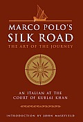 Marco Polo's Silk Road: The Art of the Journey: An Italian at the Court of Kublai Khan