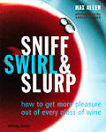Sniff, Swirl, and Slurp: How to Get Pleasure Out of Every Glass of Wine Cover
