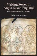 Writing Power in Anglo-Saxon England: Texts, Hierarchies, Economies (Anglo-Saxon Studies)