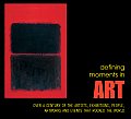 Defining Moments in Art: Over a Century of the Artists, Exhibitions, People, Art Works and Events That Rocked the World