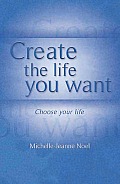 Create the Life You Want: How to Use Nlp to Achieve Happiness