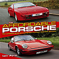 The Affordable Porsche: The Complete Guide to Buying and Running a Low-Cost Porsche