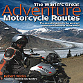 The World's Great Adventure Motorcycle Routes: The Essential Guide to the Greatest Motorcycle Rides in the World
