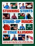 Stunning Stunts, Stand-Up Magic and Stage Illustratedions: A Fantastic Step-By-Step Guide to Over 80 Amazing Magic Tricks, Clearly Explained in More T
