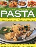 How to Make, Serve and Eat Pasta: The Complete Step-By-Step Guide to Making Pasta, with 40 Classic Recipes