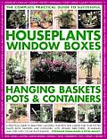 The Complete Guide to Successful Houseplants, Window Boxes, Hanging Baskets, Pots & Containers: A Practical Guide to Selecting, Locating, Planting and Cover