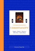 Understanding Christianity: Origins, Beliefs, Practices, Holy Texts, Sacred Places