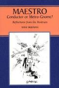 Maestro: Conductor or Metro-Gnome?: Reflections from the Rostrum