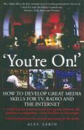 You're On!: How to Develop Great Media Skills for TV, Radio & the Internet: Essential Guidance for Anyone Appearing on the Media