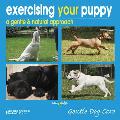 Exercising Your Puppy: A Gentle & Natural Approach (Gentle Dog Care)