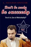 Don't Be Needy Be Succeedy: The A to Zee of Motivitality
