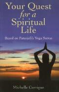 Your Quest for a Spiritual Life: Based on Patanjali's Sutras for Everyone on Their Spiritual Journey Seeking Guidance