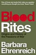 Blood Rites: Origins and History of the Passions of War. Barbara Ehrenreich
