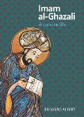 Imam Al-Ghazali: A Concise Life