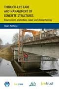 Through-Life Care and Management of Concrete Structures: Assessment, Protection, Repair and Strengthening