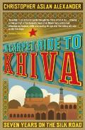 A Carpet Ride to Khiva: Seven Years on the Silk Road Cover