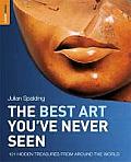 The Best Art You've Never Seen: 101 Hidden Treasures from Around the World (Rough Guides Reference)