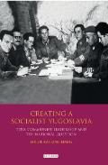 Creating a Socialist Yugoslavia: Tito, Communist Leadership and the National Question (International Library of Twentieth Century History)
