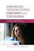 Supporting Traumatized Children and Teenagers: A Guide to Providing Understanding and Help