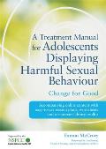 A Treatment Manual for Adolescents Displaying Harmful Sexual Behaviour: Change for Good