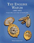 The English Watch: 1585-1970 a Unique Alliance of Art, Design and Inventive Genius