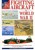 The Vital Guide To Fighting Aircraft in World War II: Specifications, Profiles and Summaries of the Majo: Specifications, Profiles and Summaries of TH