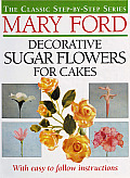 Decorative Sugar Flowers for Cakes: The Classic Step-By-Step Series